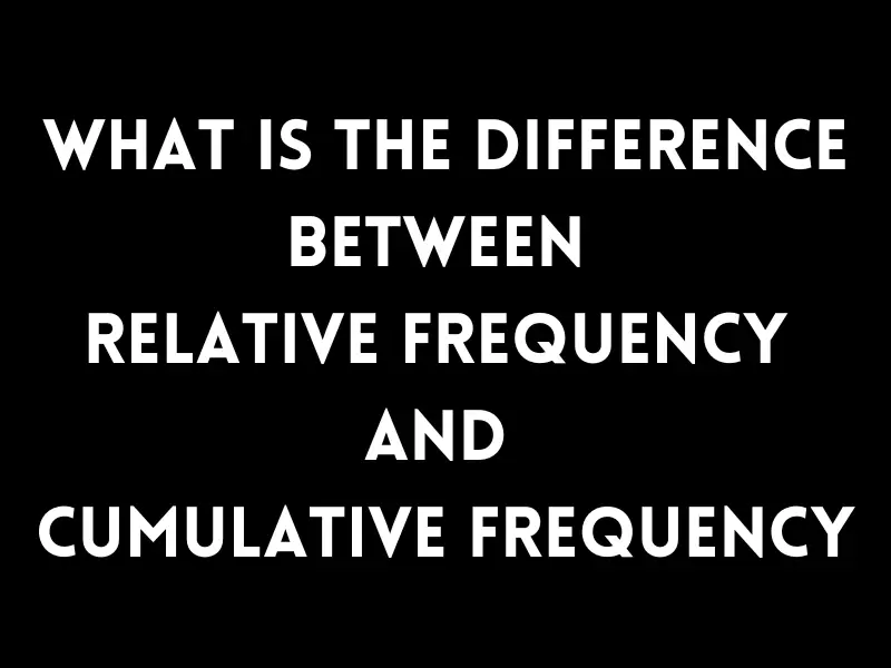 What Is The Difference Between Relative Frequency And Cumulative Frequency